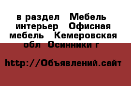  в раздел : Мебель, интерьер » Офисная мебель . Кемеровская обл.,Осинники г.